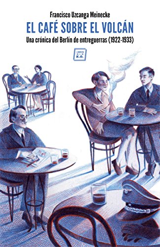 El café sobre el volcán: Una crónica del Berlín de entreguerras (1922-1933) (NARRATIVA)