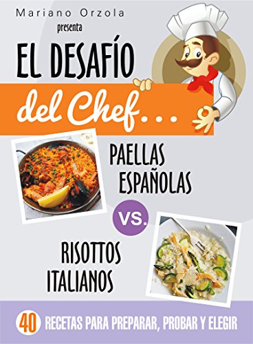 EL DESAFÍO DEL CHEF... PAELLAS ESPAÑOLAS vs. RISOTTOS ITALIANOS: 40 recetas para preparar, probar y elegir (Colección Cocina Práctica)