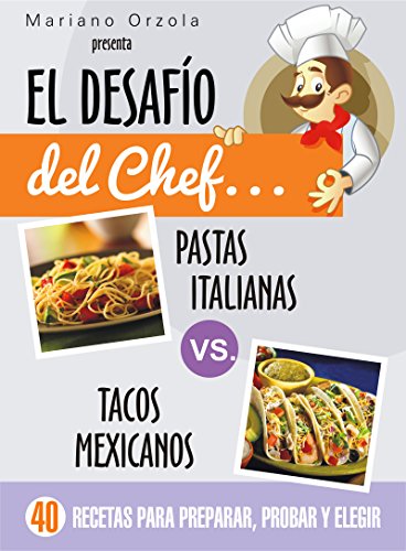 EL DESAFÍO DEL CHEF... PASTAS ITALIANAS vs. TACOS MEXICANOS: 40 recetas para preparar, probar y elegir (Colección Cocina Práctica)