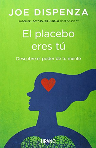 El placebo eres tú: Cómo ejercer el poder de la mente (Crecimiento personal)