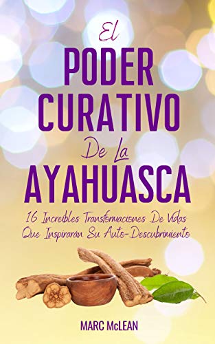 El Poder Curativo De La Ayahuasca: 16 Increíbles Transformaciones De Vidas Que Inspirarán Su Auto-Descubrimiento