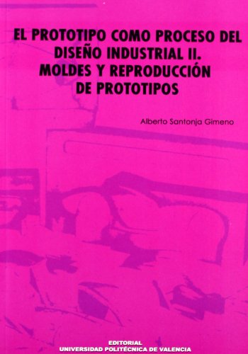 El Prototipo Como Proceso Del Diseño Industrial II. Moldes y Reproducción de Prototipos (Académica)