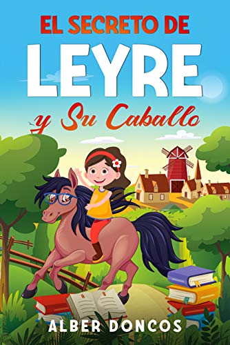 El secreto de Leyre y su caballo: Cuento infantil de buenas noches para educar en valores a niños y niñas que quieren ser felices