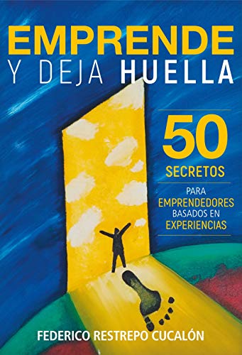 Emprende y deja huella: 50 secretos para emprendedores basados en experiencias