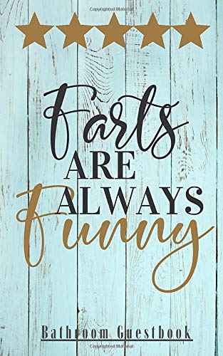 Farts are always funny: Funny Bathroom Guestbook | Parody Novelty Gift Gag  Funny Awesome Hilarious Journal  for  Hostel Hotel Home B&B Cafe Coffee Farm Shop Party (Funny Bathroom Experience)