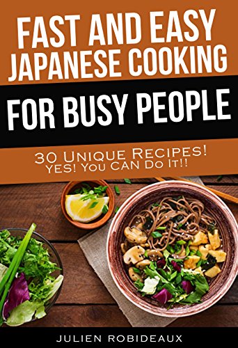 Fast and Easy Japanese Cooking for Busy People: 30 Unique Recipes! Yes! You CAN do it! (English Edition)