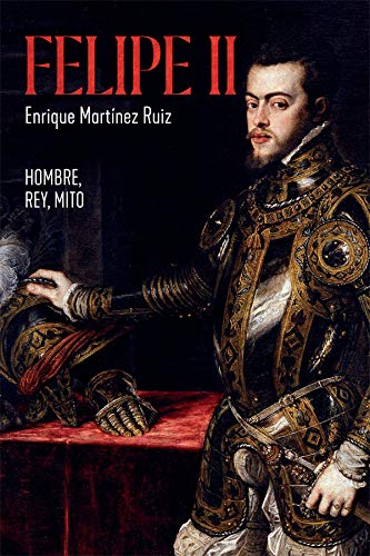 Felipe II: Hombre, rey, mito