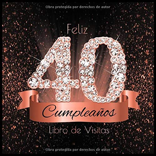 Feliz 40 Cumpleaños Libro de Visitas: Libro de Firmas Evento Fiesta Oro Rosa I Encuadernación de Diamantes Negros y Dorados I Deseos por Escritos de ... y Amigos I Feliz Cumple 40 años I Regalos