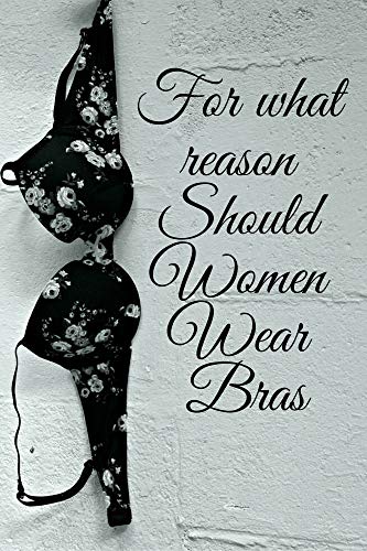 For what reason Should Women Wear Bras: Most games bras are bridle top styles with either over the shoulder lashes or hybrid ties. (English Edition)