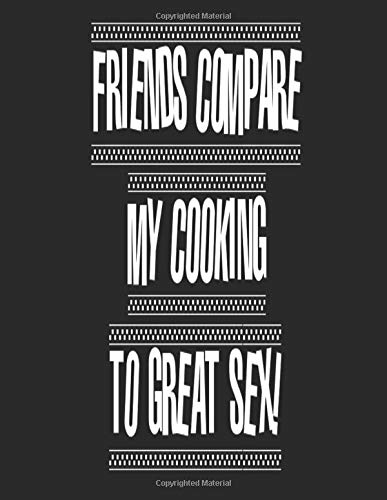 Friends Compare My Cooking To Great Sex!: A Fill In The Blanks Recipe Book For Your Favorite Dishes