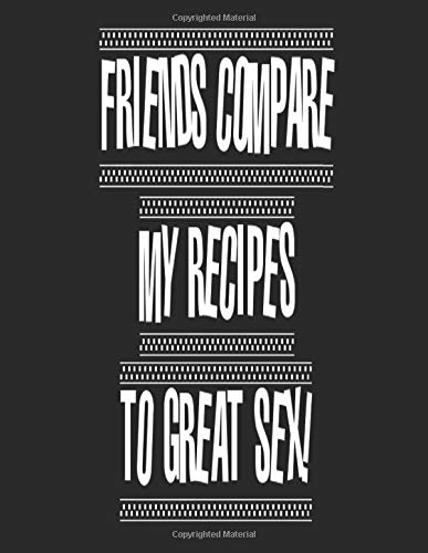 Friends Compare My Recipes To Great Sex!: A Fill In The Blanks Recipe Book For Your Favorite Dishes