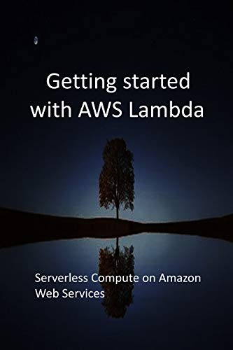 Getting started with AWS Lambda: Serverless Compute on Amazon Web Services (English Edition)