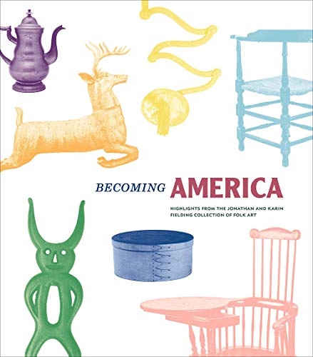 Glisson, J: Becoming America: Highlights from the Jonathan and Karin Fielding Collection of Folk Art