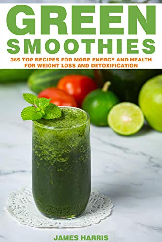 GREEN SMOOTHIES: 365 TOP RECIPES: For more energy and health, for weight loss and detoxification (English Edition)