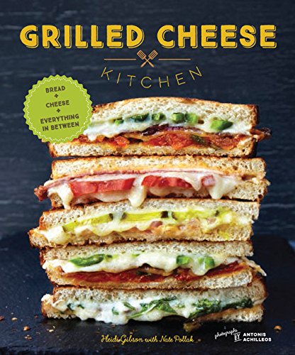 Grilled Cheese Kitchen: Bread + Cheese + Everything in Between (Grilled Cheese Cookbooks, Sandwich Recipes, Creative Recipe Books, Gifts for C: Bread ... Creative Recipe Books, Gifts for Cooks)