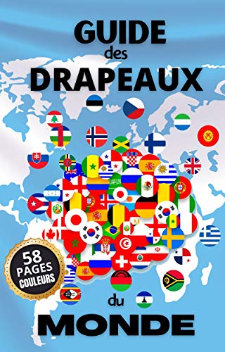 Guide des Drapeaux du Monde: Atlas de 197 Pays, Capitales et Drapeaux du Monde - Pour Petits et Grands - 58 Pages Couleurs (French Edition)