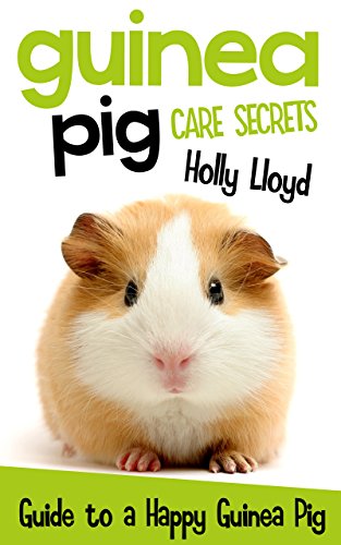 Guinea Pig Care Secrets: Kids Guide to a Happy Guinea Pig (Kids Pet Care & Guides Book 3) (English Edition)