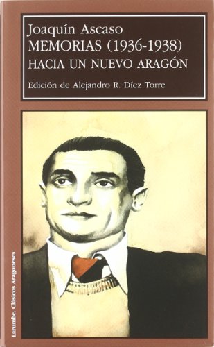 Hacia Un Nuevo Aragon - Memorias De Joaquin Ascaso (1936-1938) (Larumbe Textos Aragoneses)