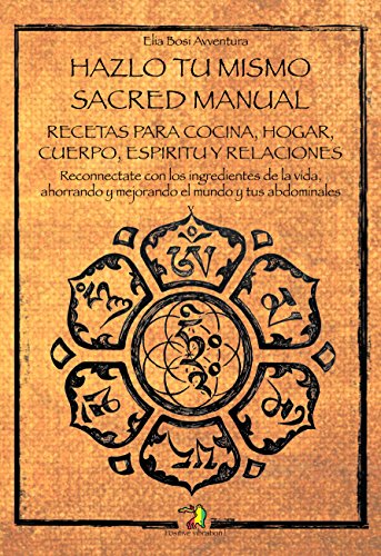 HAZLO TU MISMO: Manual Sagrado: Recetas para Cocina, Hogar, Cuerpo, Mente y Relaciones. Reconnectate con los ingredientes de la vida. (Sacred Manual Book 2) (English Edition)