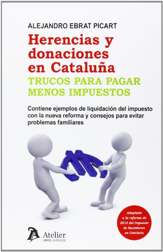 Herencias y donaciones en Cataluña. Trucos para pagar menos impuestos.: Contiene ejemplos de liquidación del impuesto con la nueva reformas y consejos para evitar problemas familiares