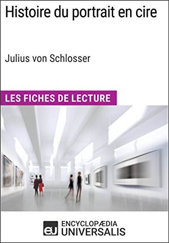 Histoire du portrait en cire de Julius von Schlosser: Les Fiches de Lecture d'Universalis (French Edition)