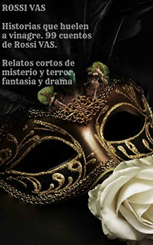 Historias que huelen a vinagre. 99 cuentos de Rossi VAS: RELATOS CORTOS DE MISTERIO Y TERROR, FANTASÍA Y DRAMA