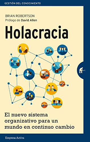 Holacracia: El nuevo sistema organizativo para un mundo en continuo cambio (Gestión del conocimiento)