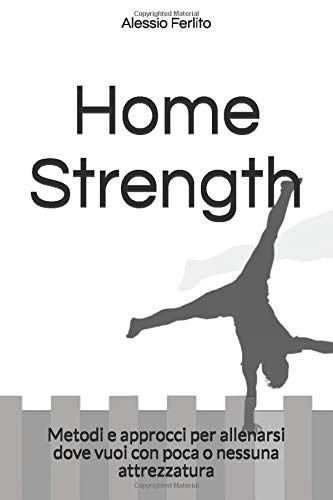 Home Strength: Metodi e approcci per allenarsi dove vuoi con poca o nessuna attrezzatura