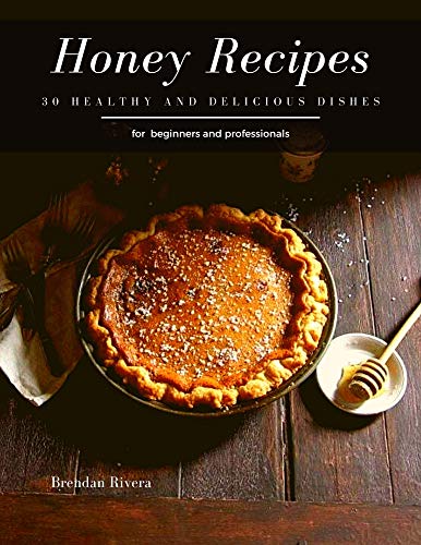 Honey Recipes: 30 healthy and delicious dishes (English Edition)