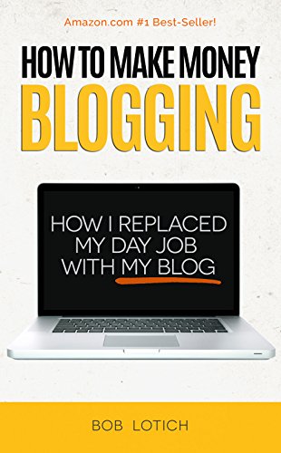 How To Make Money Blogging: How I Replaced My Day-Job and How You Can Start A Blog Today (Blogging Guide Book 1) (English Edition)