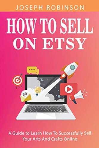 How to Sell On ETSY: A Guide to Learn How To Successfully Sell Your Arts And Crafts Online (English Edition)