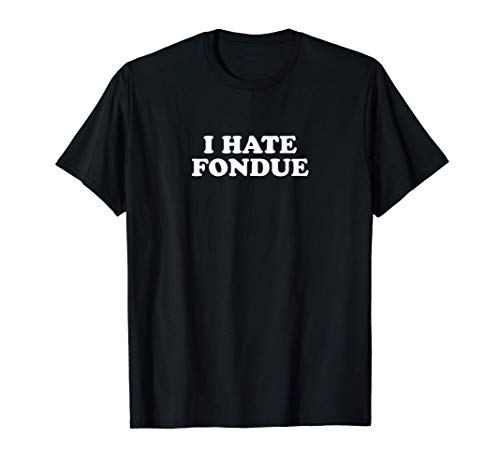 I hate fondue Camiseta