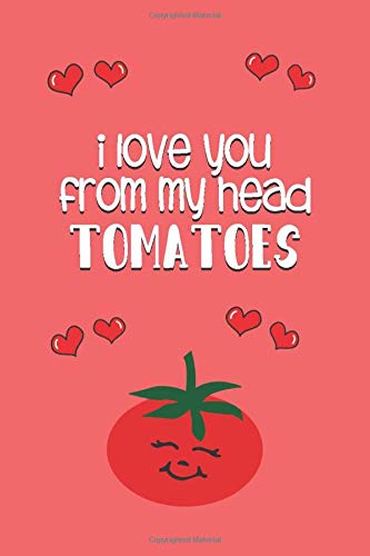 I love you from my head tomatoes: Valentines Day Gifts: Personalised Notebook | Novelty Gag Gift | Lined Paper Paperback Journal for Writing, Sketching or Drawing
