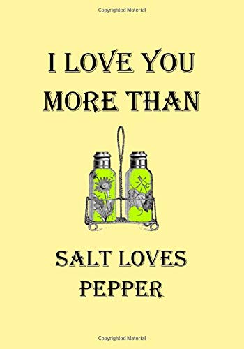 I LOVE YOU MORE THAN SALT LOVES PEPPER: A Funny Gift Journal Notebook...A Message For You. NOTEBOOKS Make Great Gifts