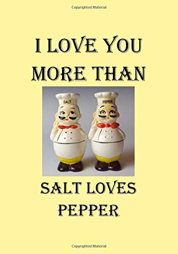 I LOVE YOU MORE THAN SALT LOVES PEPPER: A Funny Gift Journal Notebook...A Message For You. NOTEBOOKS Make Great Gifts