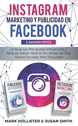 Instagram Marketing y Publicidad en Facebook: Lo Que Los Principales Influencers y Marcas Saben Que Tu No Sobre Las dos Redes Sociales Mas Populares