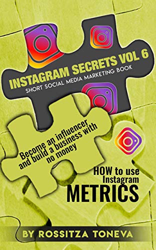 Instagram Secrets Vol 6: HOW to use Instagram METRICS. Become an influencer and build a business with no money. Short social media marketing book (English Edition)