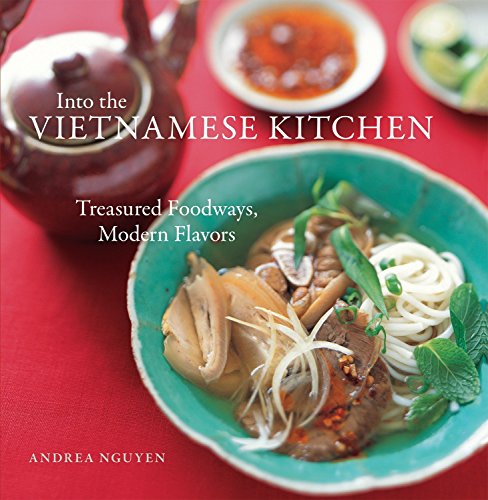 Into The Vietnamese Kitchen: Treasured Foodways, Modern Flavours