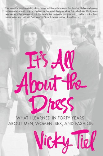 It's All About the Dress: What I Learned in Forty Years About Men, Women, Sex, and Fashion (English Edition)