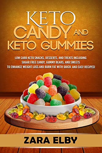 Keto Candy and Keto Gummies: Low Carb Keto Snacks, Desserts, and Treats Including Sugar Free Candy, Gummy Bears, and Sweets To Enhance Weight Loss and Burn Fat With Quick and Easy Recipes!