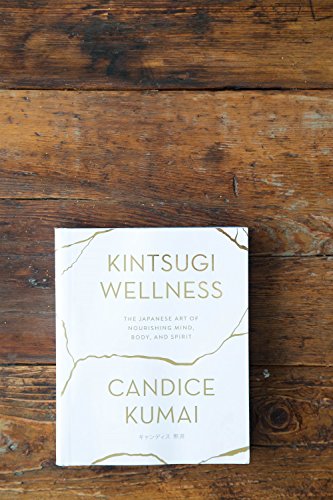 Kintsugi Wellness: The Japanese Art of Nourishing Mind, Body, and Spirit