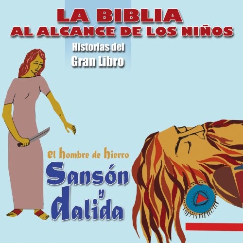 La Biblia al Alcance de los Niños: Sansón y Dalila, El Hombre de Hierro (Historias del Gran Libro)