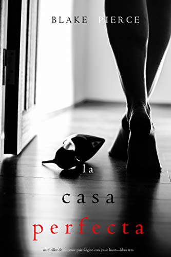 La Casa Perfecta (Un Thriller de Suspense Psicológico con Jessie Hunt—Libro Tres)