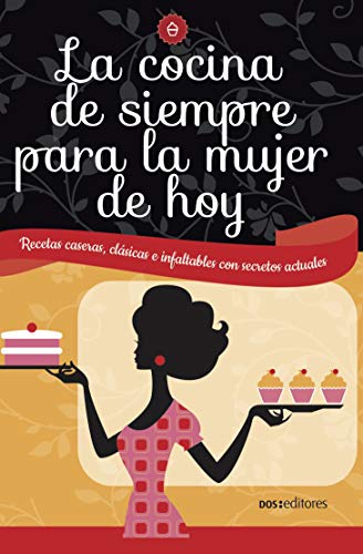 LA COCINA DE SIEMPRE PARA LA MUJER DE HOY: recetas caseras, clásicas e infaltables con secretos actuales