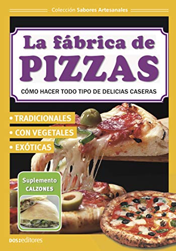 LA FÁBRICA DE PIZZAS: cómo hacer todo tipo de delicias caseras