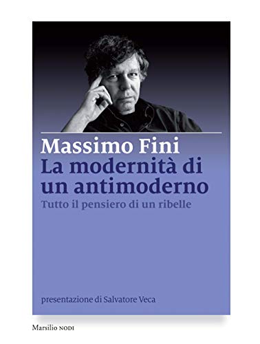 La modernità di un antimoderno: Tutto il pensiero di un ribelle (Italian Edition)