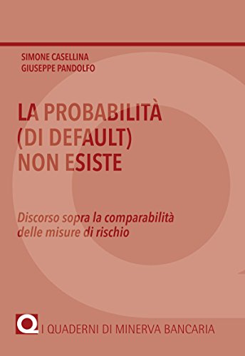 La probabilità (di default) non esiste: Discorso sopra la comparabilità delle misure di rischio (I Quaderni di Minerva Bancaria Vol. 10) (Italian Edition)