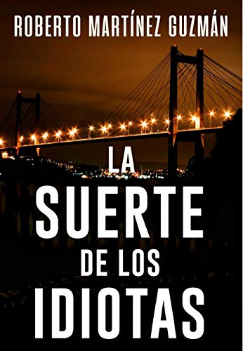 LA SUERTE DE LOS IDIOTAS (Lucas Acevedo 1): Novela negra tan adictiva que la acabarás en un solo día.