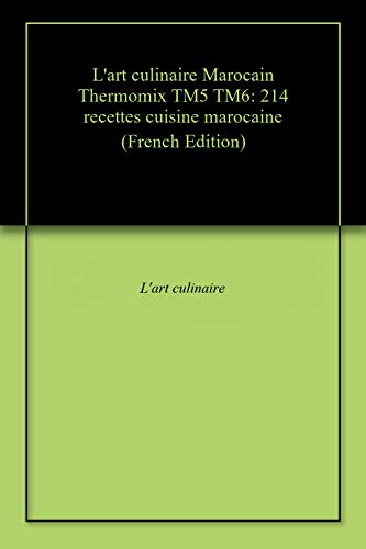 L'art culinaire Marocain Thermomix TM5 TM6: 214 recettes cuisine marocaine (French Edition)