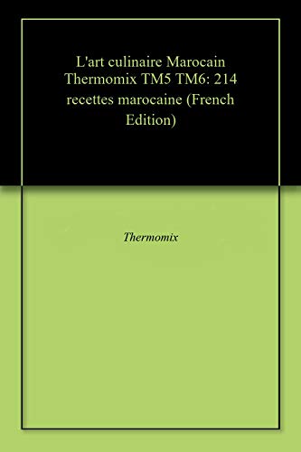 L'art culinaire Marocain Thermomix TM5 TM6: 214 recettes marocaine (French Edition)